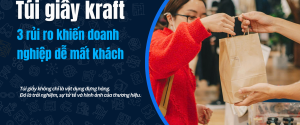 Túi giấy kraft giá rẻ 3 rủi ro khiến doanh nghiệp dễ mất khách