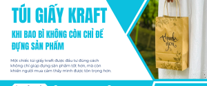 Túi giấy kraft: Khi bao bì không còn chỉ để đựng sản phẩm